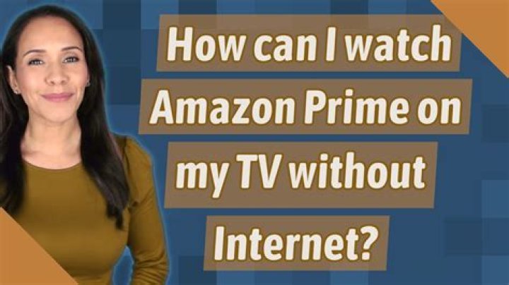 Can You Watch Amazon Prime Without Internet
